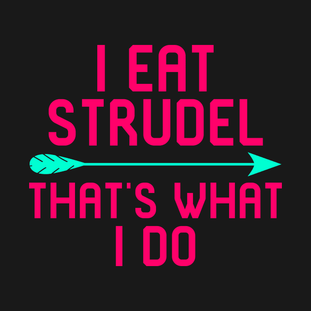 I Eat Strudel That's What I Do German Breakfast Pastry Gift by at85productions