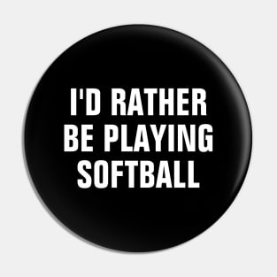 I'd Rather Be Playing Softball - Softball Lover Gift Pin