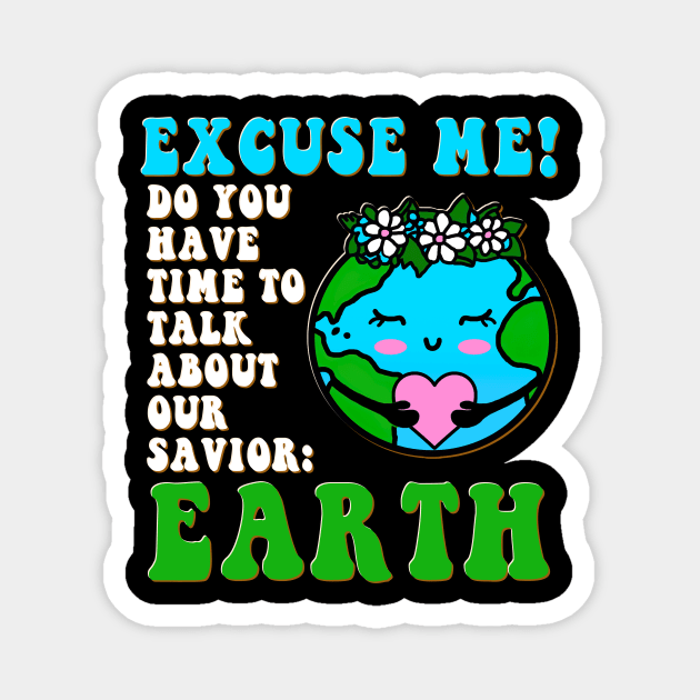 Excuse Me Do You Have Time To Talk About Earth Day 2023 Magnet by GraviTeeGraphics