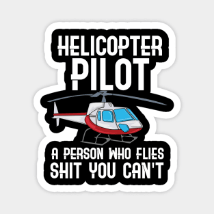 Helicopter Pilot - A person who flies shit you can't fly Magnet