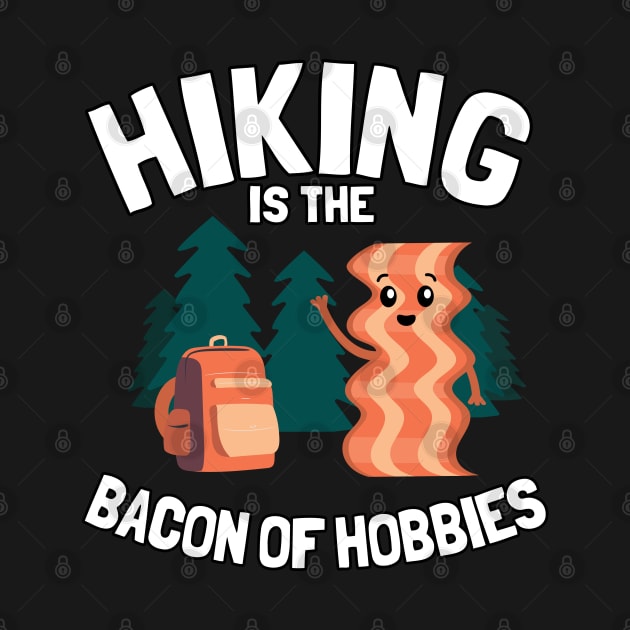 Hiking Is The Bacon Of Hobbies Funny Hiker Outdoor by Kuehni