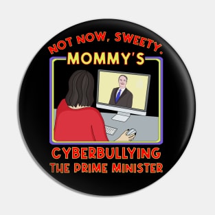 Not Now, Sweety. Mommy's Cyberbullying the Prime Minister Pin