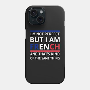 I'm Not Perfect But I'm FRENCH, and that's kind of the same thing Phone Case