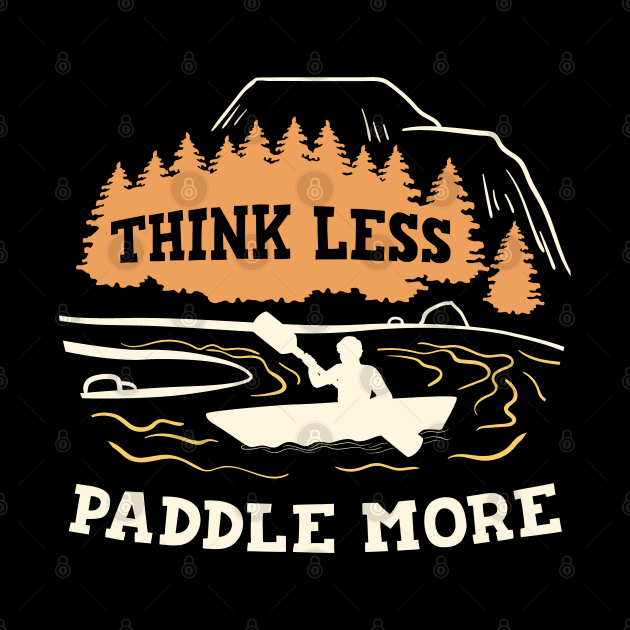 Funny Kayak Summer Lake Trip Boating Think Less Paddle More by AE Desings Digital