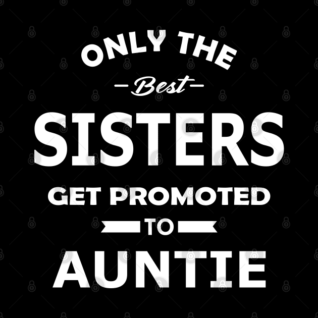 New Auntie - Only the best sisters get promoted to auntie by KC Happy Shop