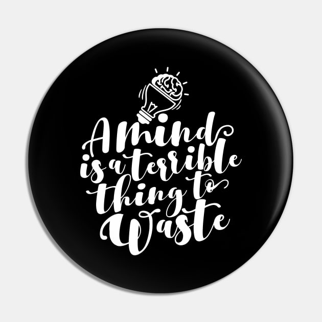 'A Mind Is A Terrible Thing To Waste' Education Shirt Pin by ourwackyhome