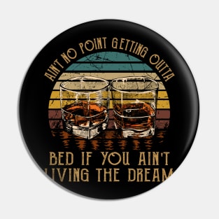 Ain't No Point Getting Outta Bed If You Ain't Living The Dream Love Music Wine Glasses Pin