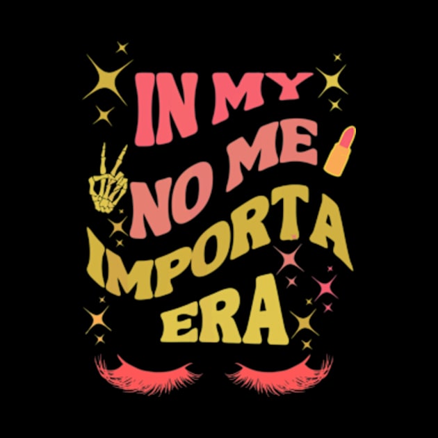 In My No Me Importa Era T-Shirt by Surrealart