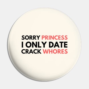 Sorry Princess I Only Date Crack Whores Pin