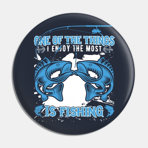 One Of The Things I Enjoy The Most Is Fishing Pin by Top Art