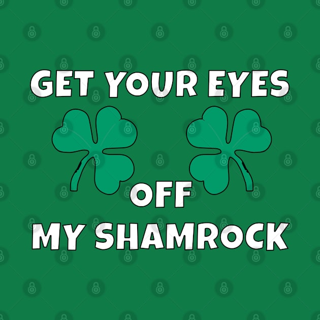 GET YOUR EYES OFF MY SHAMROCKS by Kishu