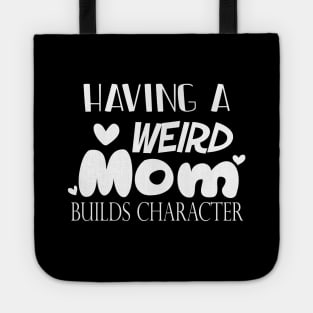 Having A Weird Mom Builds Character, Funny Gift for Wife - Mama, Mother's Day Tote