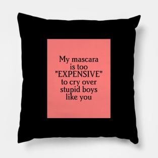 "my mascara is to expensive to cry over stupid boys like you" Pillow