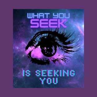 What You Seek Is Seeking You T-Shirt