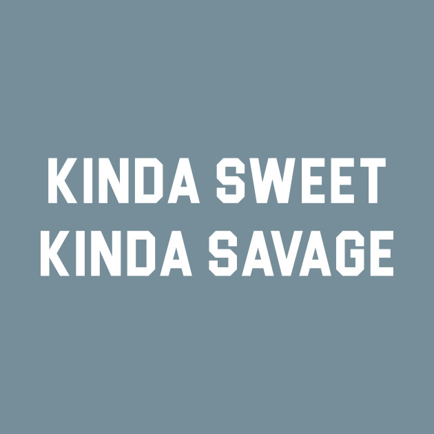 Disover kinda sweet kinda savage - Savage - T-Shirt