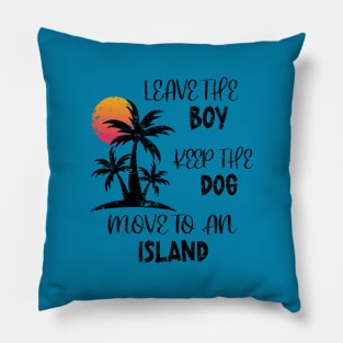 Distressed Leave The Boy Keep The Dog Move To An Island Pillow