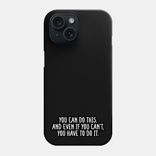 You Can Do This. And Even If You Can't, You Have To Do It. Black Phone Case