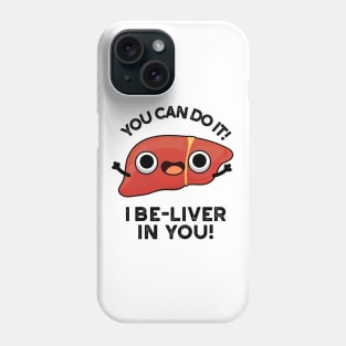 You Can Do It I Be-liver In You Positive Liver Pun Phone Case