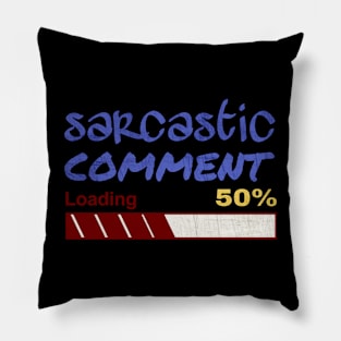 Sarcastic comment loading Pillow