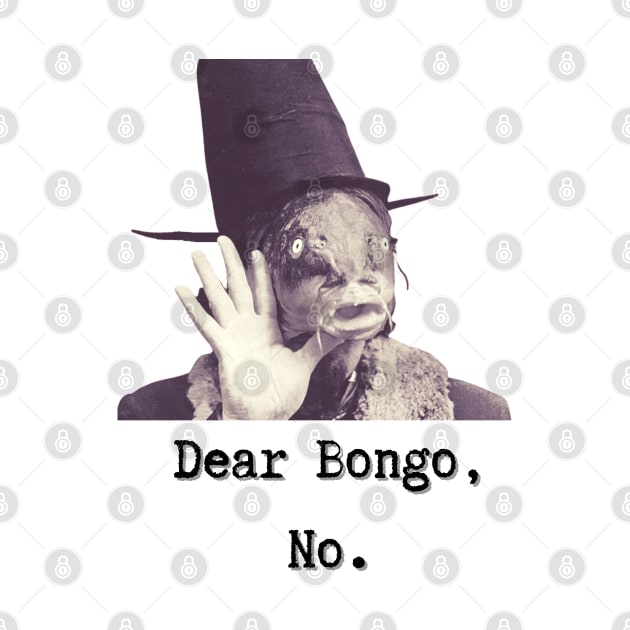 Dear Bongo, No. by TorrezvilleTees