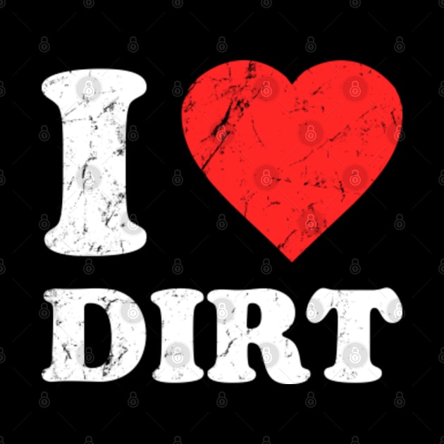 I Love Dirt by Flippin' Sweet Gear