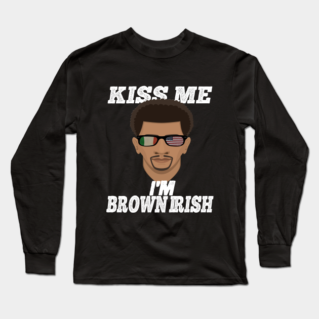 kiss Me Brown Irish Kiss Me Im Black Irish Shirt St Patricks Day African  Outfit - Saint Patricks Day For Men - Long Sleeve T-Shirt | TeePublic