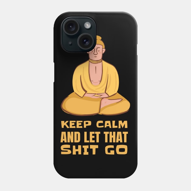 Funny Yoga Yogi Buddha Keep Calm And Let That Shit Go Phone Case by T-Shirt Dealer