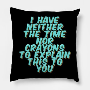 I Have Neither the Time Nor Crayons Pillow