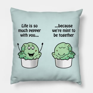 Life is so much pepper with you, because we're mint to be together Pillow