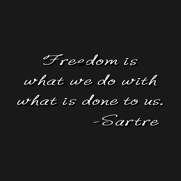 Freedom is what we do with what is done to us. by Meow Meow Designs