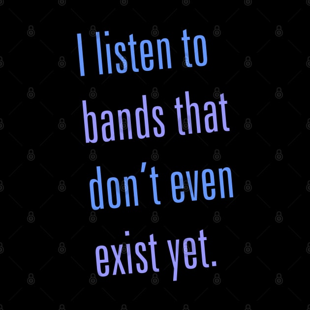 Listen to Bands That Don't Exist by DavesTees