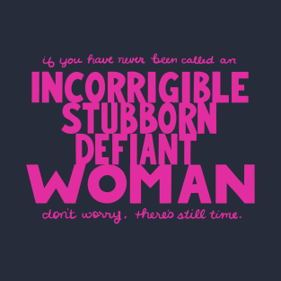 Incorrigible, stubborn, defiant Woman T-Shirt