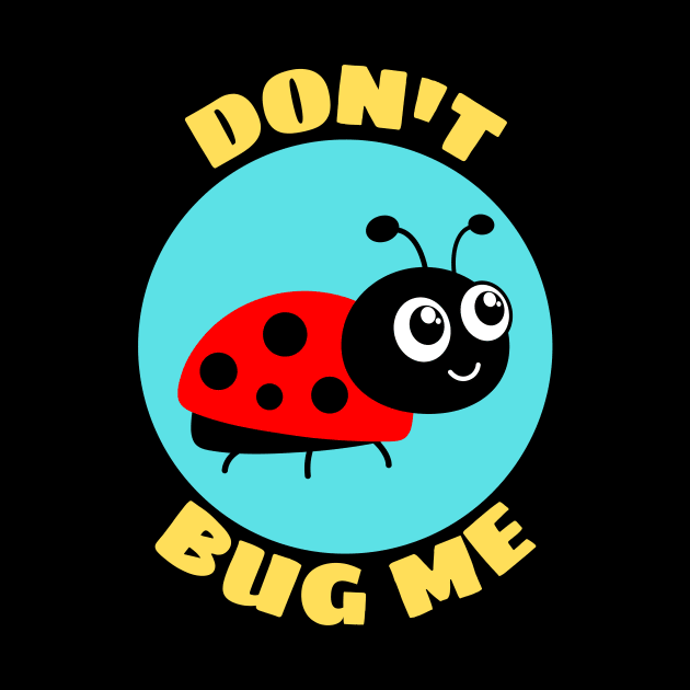 Don't Bug Me | Bug Pun by Allthingspunny