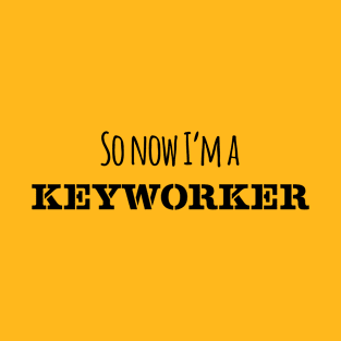 So Now I'm A Keyworker | Coronavirus | Black Print T-Shirt