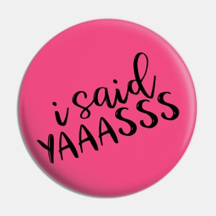 I Said Yaaasss Pin