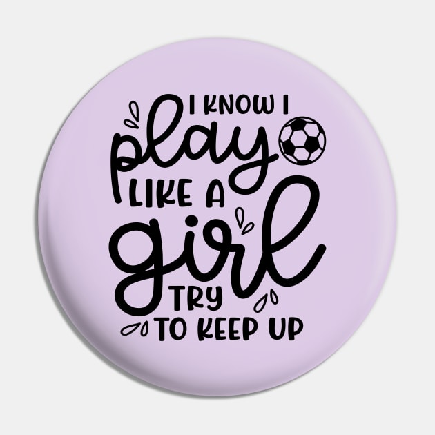 I Know I Play Like A Girl Try To Keep Up Girls Soccer Cute Funny Pin by GlimmerDesigns