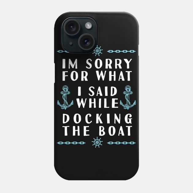 Im Sorry For What I Said While Docking The Boat Phone Case by Tesszero