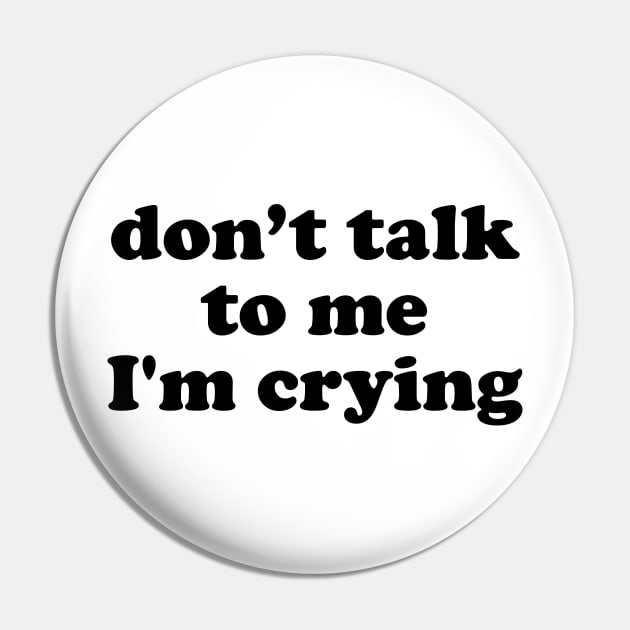Don't Talk To Me I'm Crying Pin by TheArtism