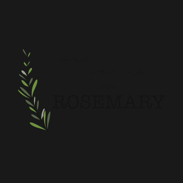 Eat Drink and be Rosemary by MKnowltonArt