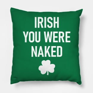 Irish You Were Naked Sarcastic Funny Humorous Irish St. Patricks Day Pillow