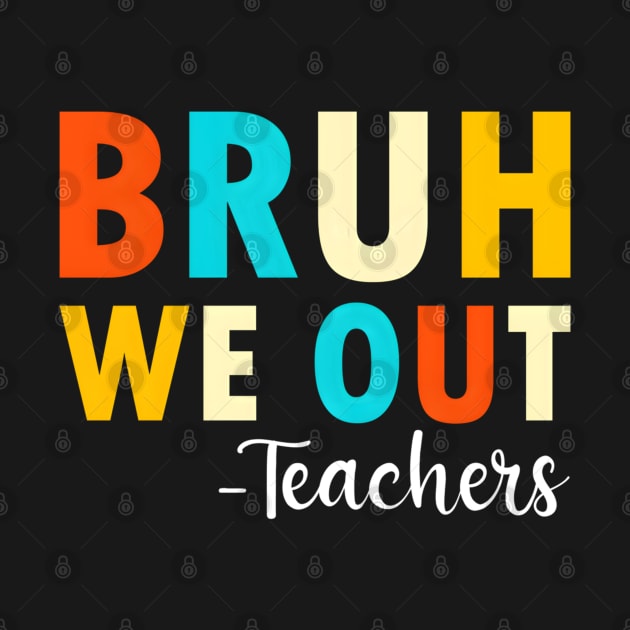 End Of School Year Teacher Summer Bruh We Out Teachers by 3Dcami