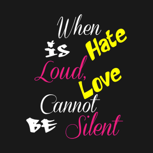 When Hate Is Loud, Love Cannot Be Silent,Be Kind,Love Wins,Kindness Matters T-Shirt