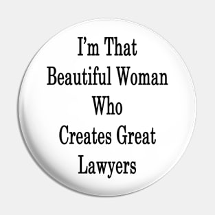 I'm That Beautiful Woman Who Creates Great Lawyers Pin