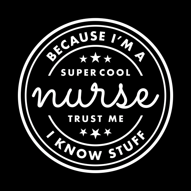 Because I’m a super cool nurse, trust me I know stuff White Typography by DailyQuote