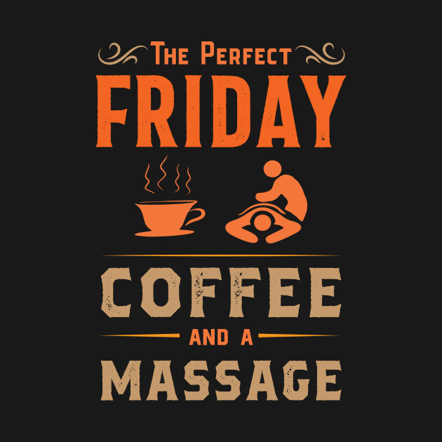 Disover The Perfect Friday Coffee and a Massage - Coffee - T-Shirt