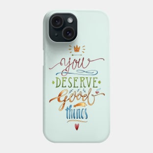 YOU DESERVE GOOD THINGS Phone Case