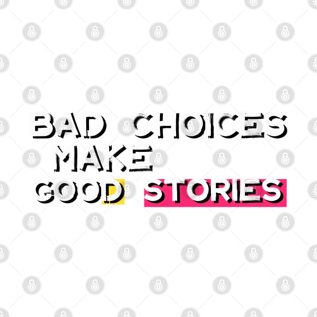 Bad Choices Make Good Stories by iconking