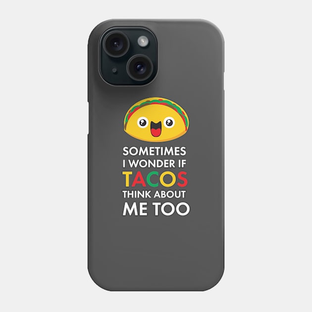 Sometimes I Wonder If Tacos Think About Me Too: Taco Tuesday Taco Lover Gifts Phone Case by teemaniac