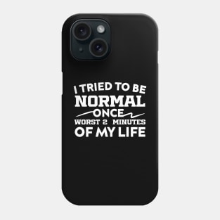 I Tried To Be Normal Once Worst 2 Minutes Of My Life Phone Case