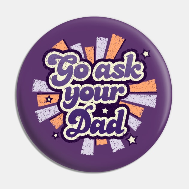 Go ask your dad Pin by NMdesign